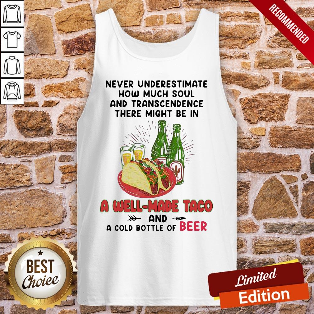 Top Never Underestimate How Much Soul And Transcendence There Might Be In A Well Made Taco And A Cold Bottle Of Beer Shirt - Image 3