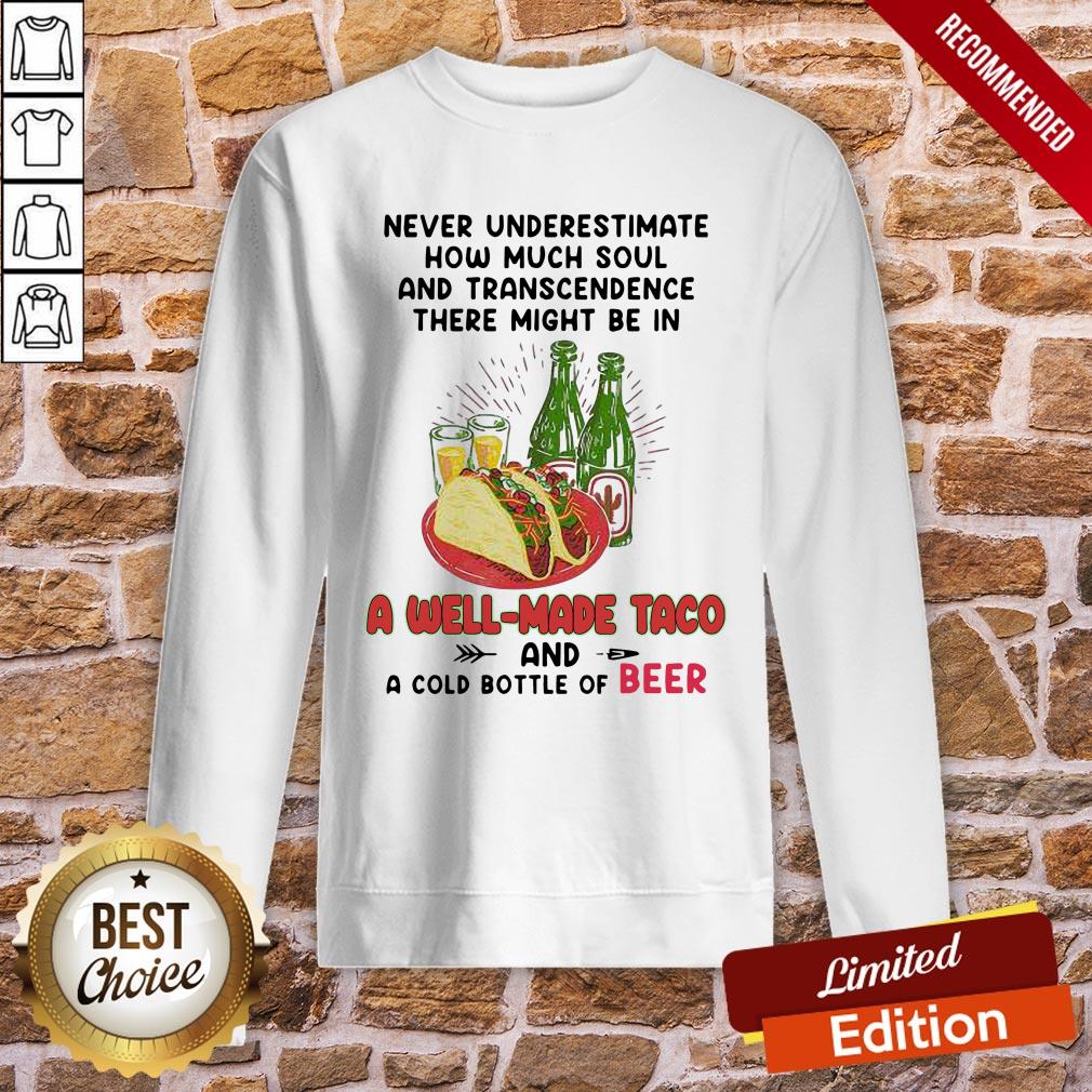 Top Never Underestimate How Much Soul And Transcendence There Might Be In A Well Made Taco And A Cold Bottle Of Beer Shirt - Image 4