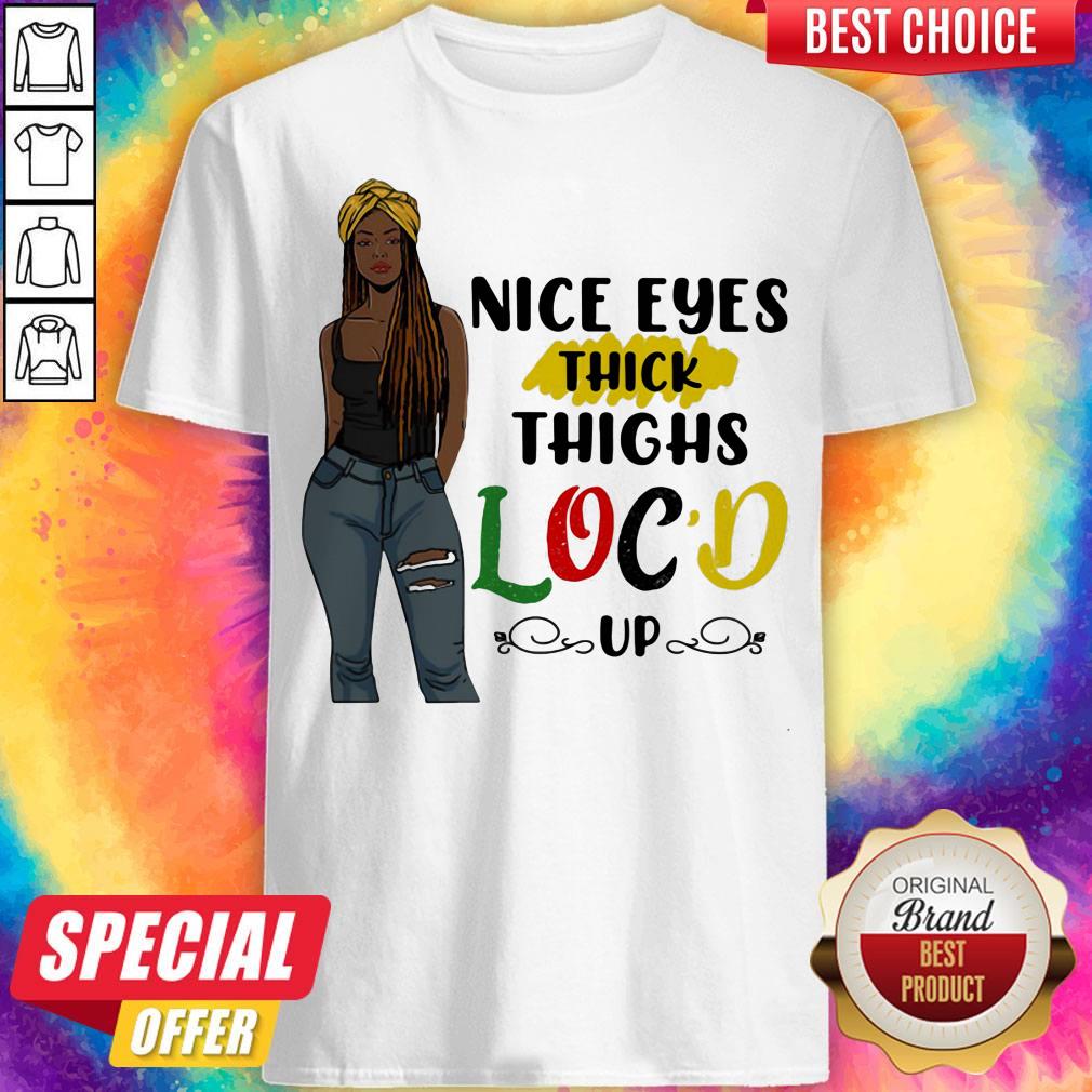 Top Nice Eyes Thick Thighs Loc'd Up Lady Shirt