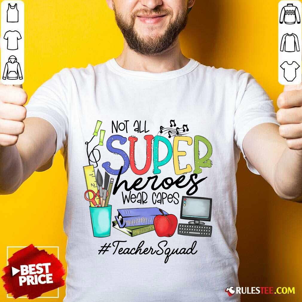 Top Not All Superheroes Wear Capes Teacher Squad Shirt
