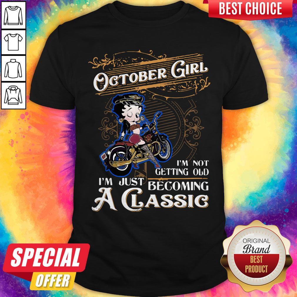 Top October Girl I’m Not Getting Old I’m Just Becoming A Classic Shirt