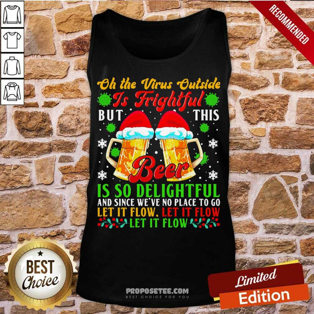 Top Oh The Virus Outside Is Frightful But This Beer Is So Delightful And Since We’Ve No Place To Go Let It Flow Shirt - Image 3