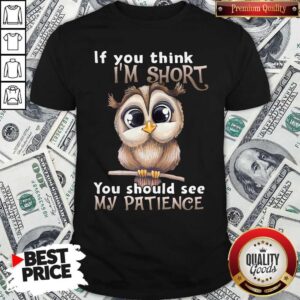 Top Owl If You Think I’m Short You Should See My Patience Shirt