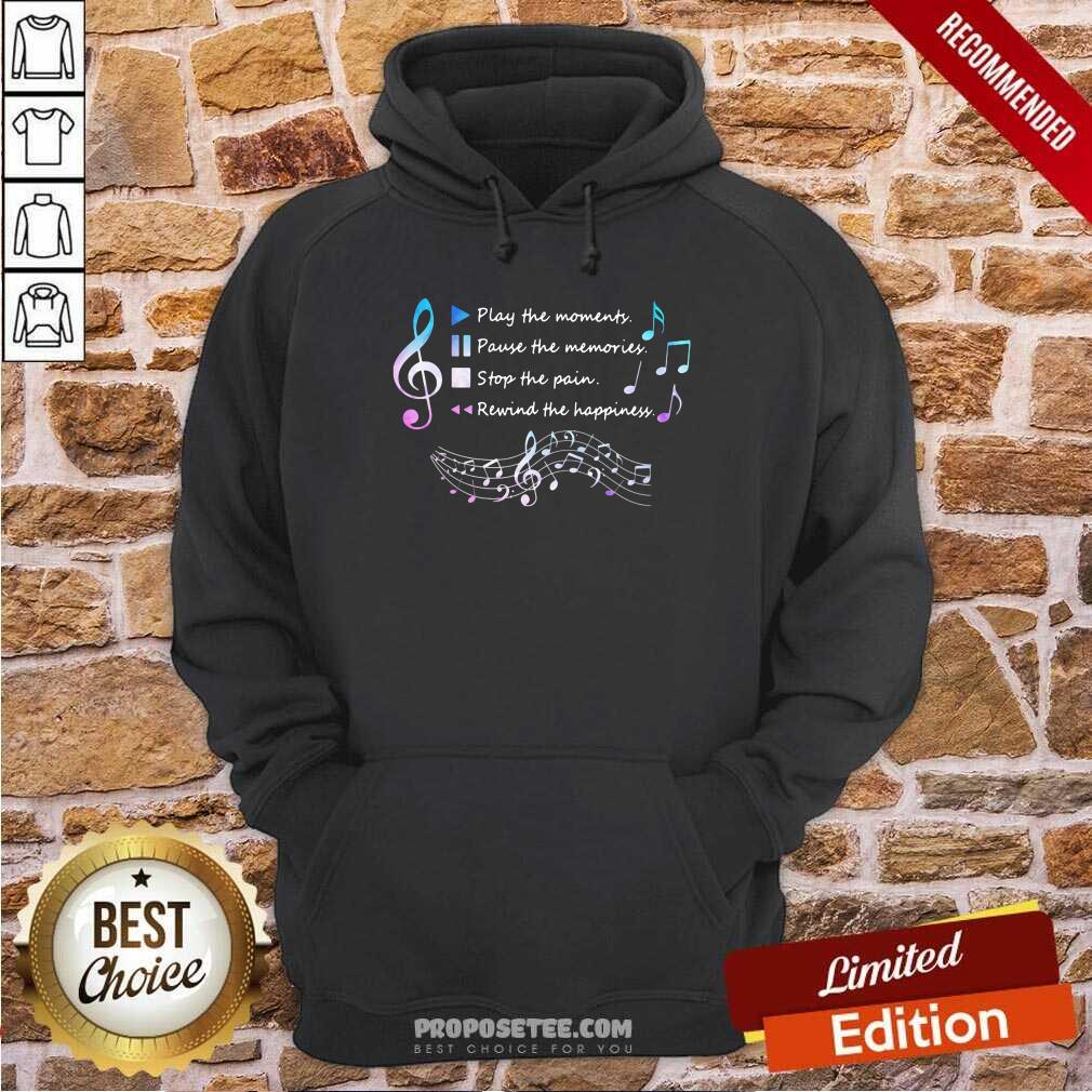 Top Play The Momenty Pause The Memories Stop The Pain Rewind The Happiness Musical Shirt - Image 5