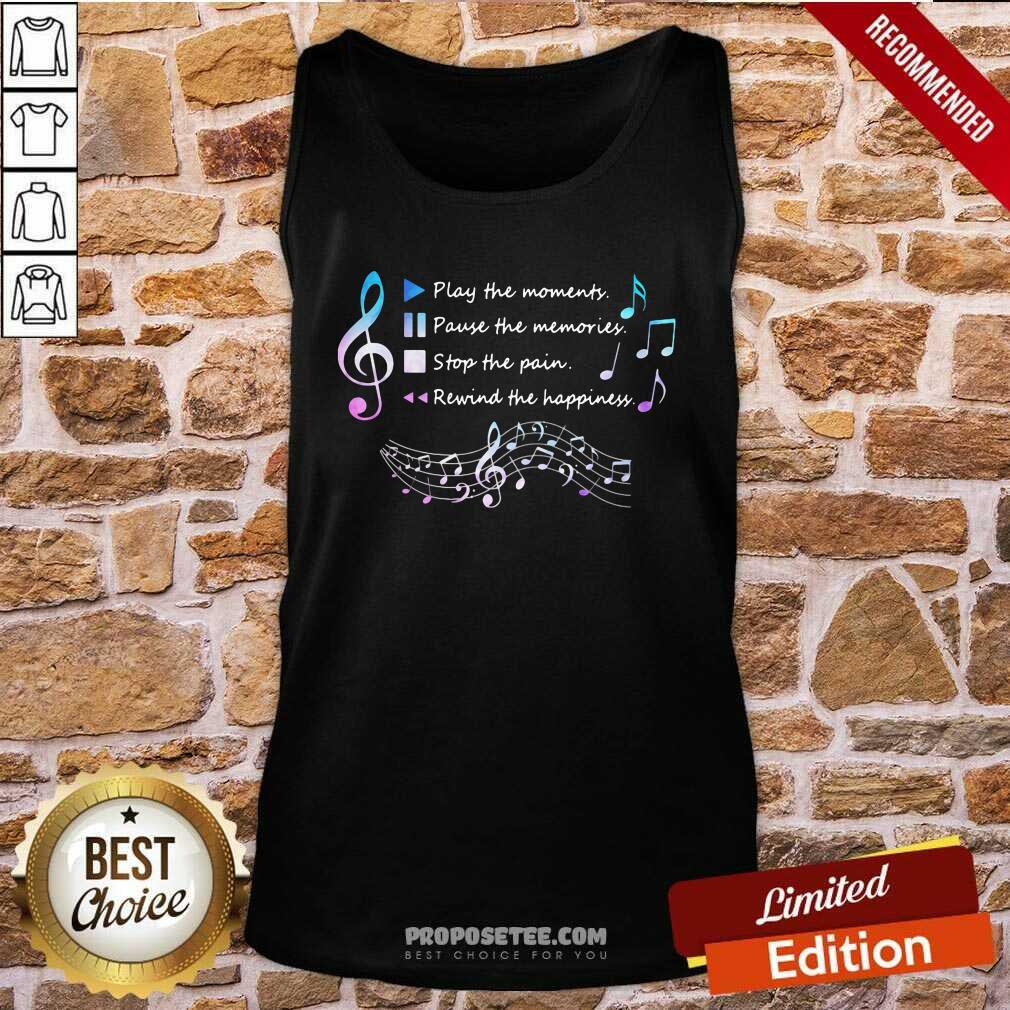 Top Play The Momenty Pause The Memories Stop The Pain Rewind The Happiness Musical Shirt - Image 3