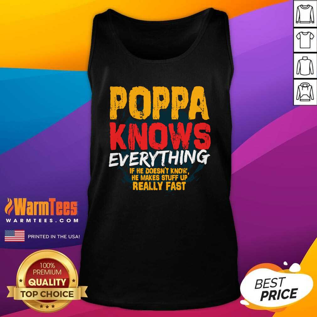 Top Poppa Knows Everything If He Doesn’t Know Stuff Up Really Fast Fathers Day Shirt - Image 4