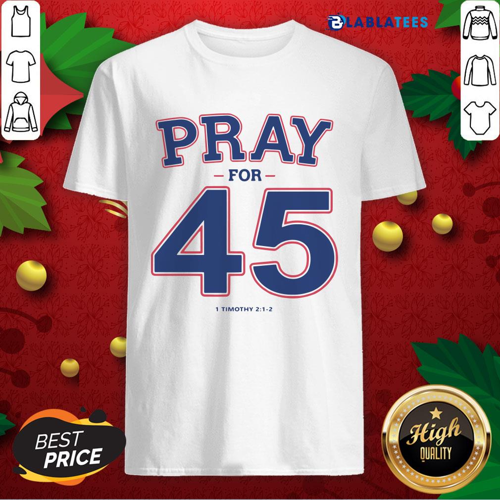 Top Pray For 45 I Timothy Shirt