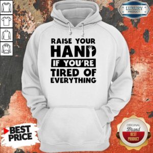 Alternative view of Top Raise Your Hand If You're Tired Of Everything Shirt