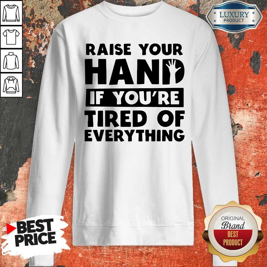 Top Raise Your Hand If You're Tired Of Everything Shirt - Image 5