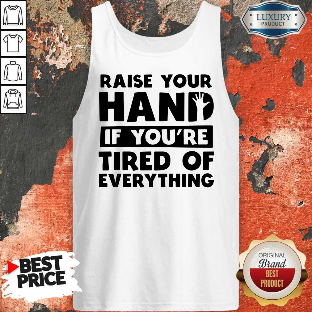 Top Raise Your Hand If You're Tired Of Everything Shirt - Image 4