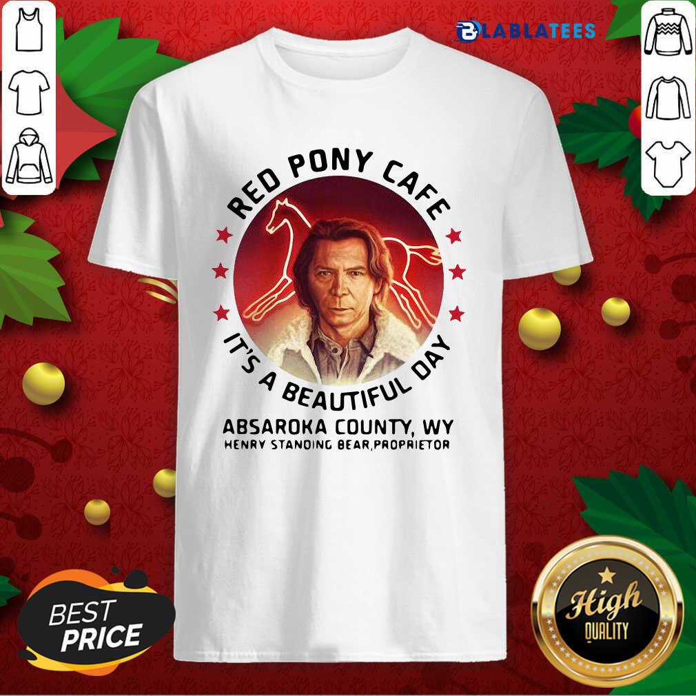Top Red Pony Cafe It's A Beautiful Day Absaroka County Wy Henry Standing Bear Proprietor Shirt