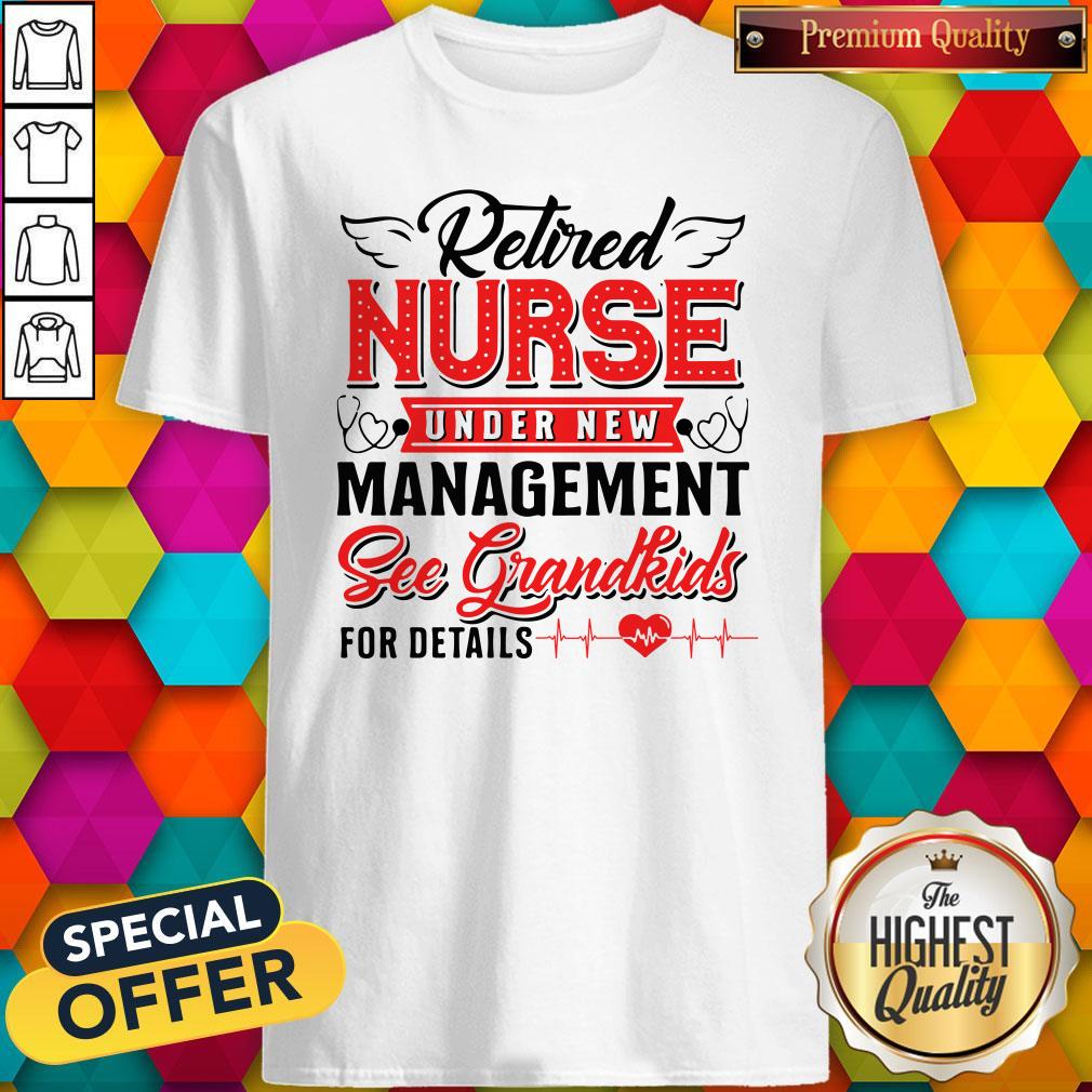 Top Retired Nurse Under New Management Sec Grandkids For Fetails Heart Ear Piece Shirt