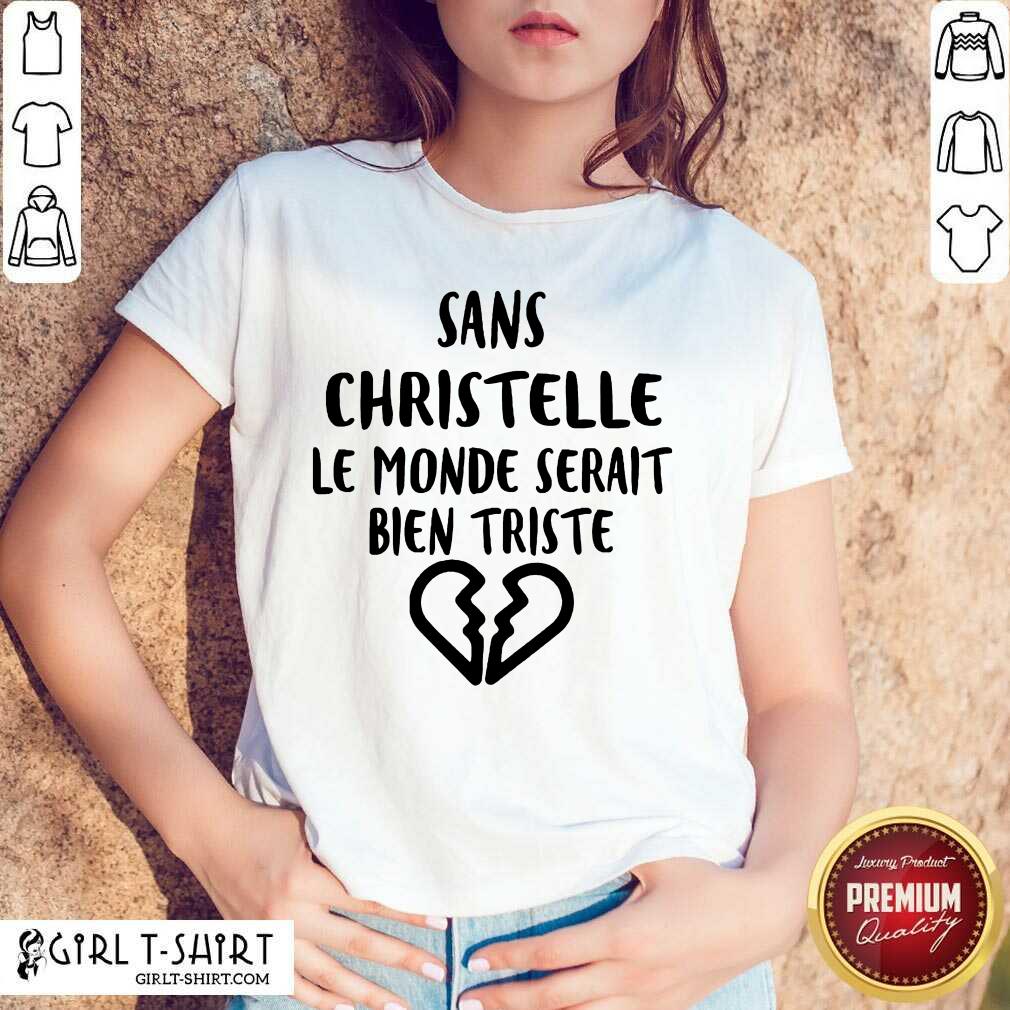 Top Sans Christelle Le Monde Serait Bien Triste Shirt