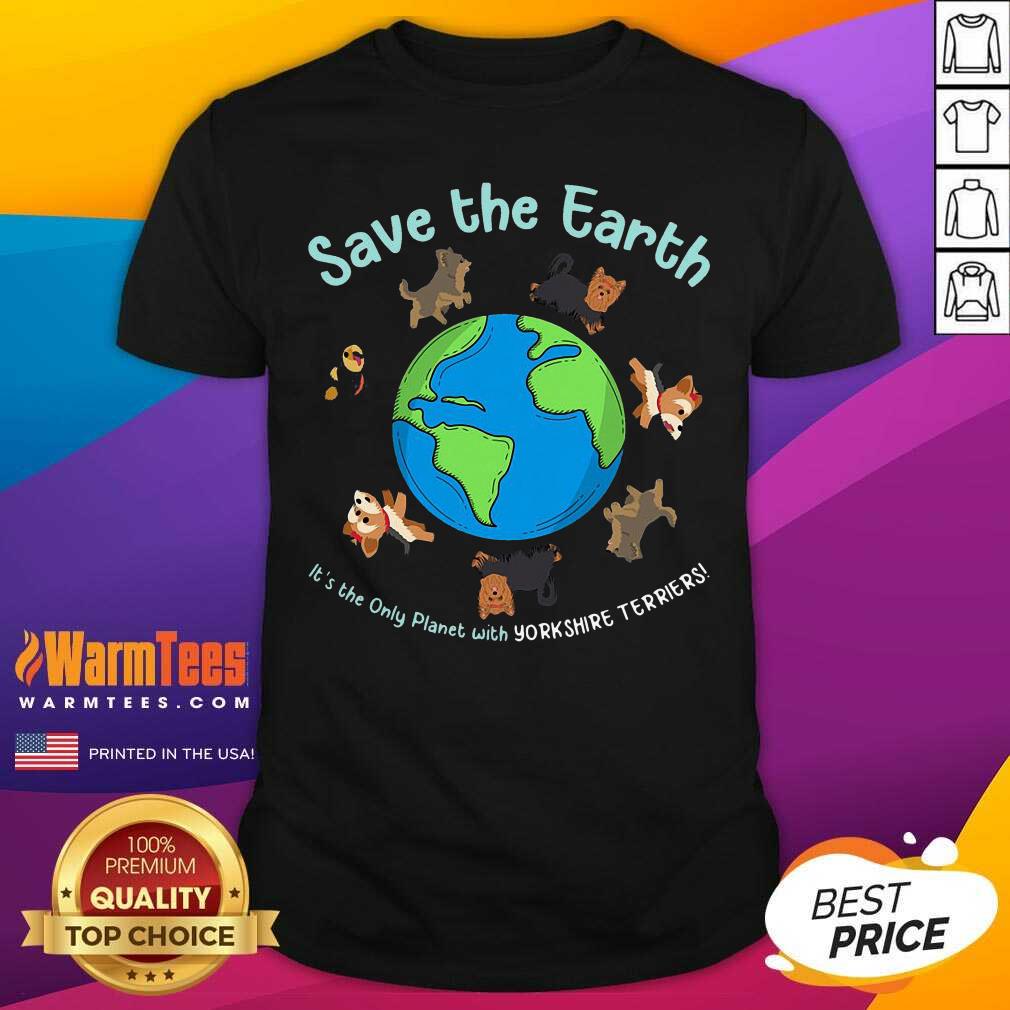 Top Save The Earth It’s The Only Planet With Yorkshire Terrier Shirt