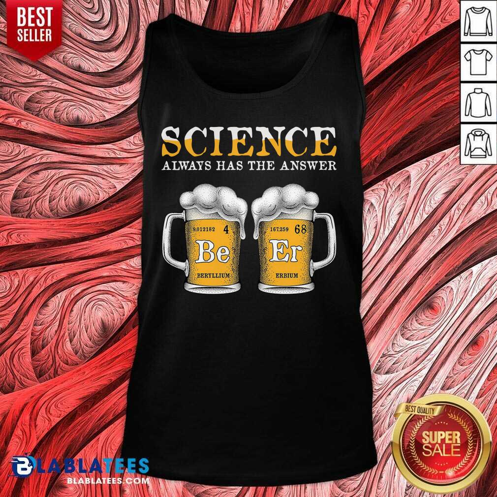 Top Science Always Has The Answer Beer Shirt - Image 4