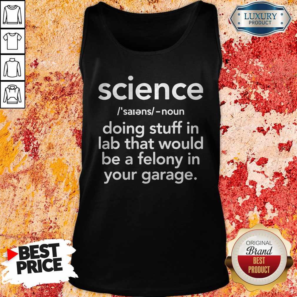Top Science Doing Stuff In Lad That Would Be A Felony In Your Garage Shirt - Image 3