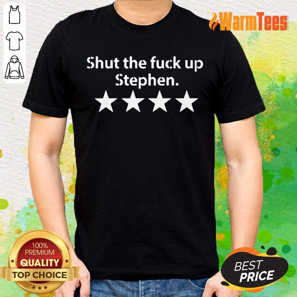Top Shut The Fuck Up Stephen Shirt