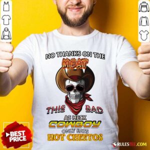 Top Skull No Thanks On The This Bad As Heck Cowboy Only Eats Hot Cheetos T-Shirt