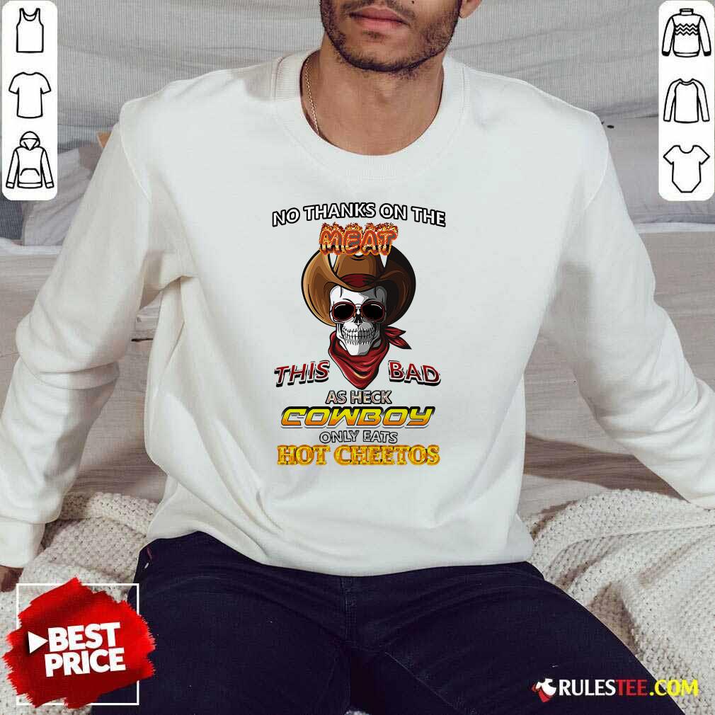 Top Skull No Thanks On The This Bad As Heck Cowboy Only Eats Hot Cheetos T-Shirt - Image 5