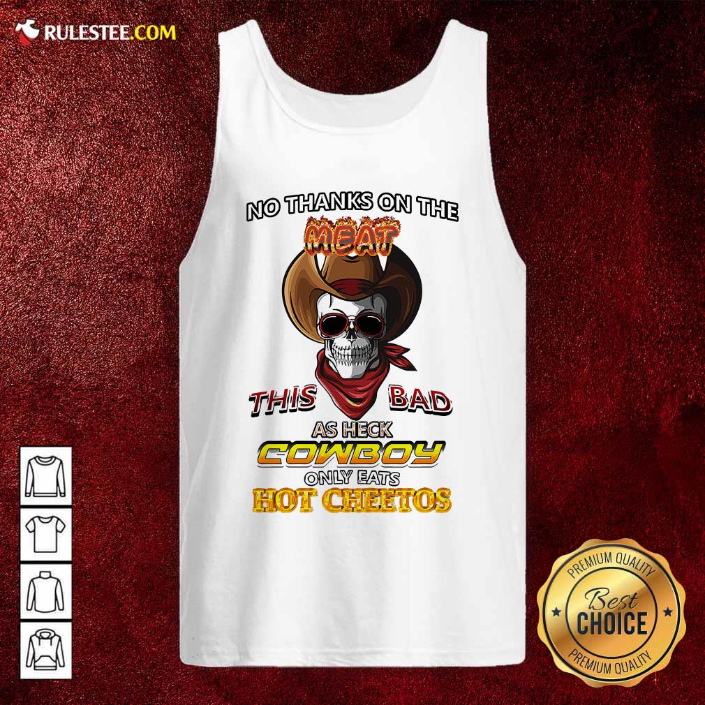 Top Skull No Thanks On The This Bad As Heck Cowboy Only Eats Hot Cheetos T-Shirt - Image 4