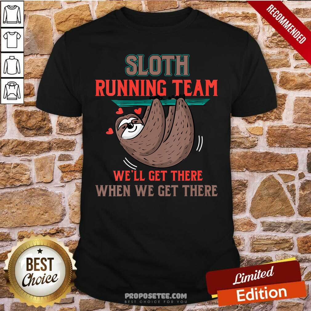 Top Sloth Running Team We’ll Get There When We Get There Shirt