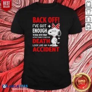 Top Snoopy Back Off I'Ve Got Enough To Deal With Today Without Having To Make Your Death Shirt