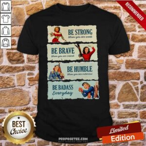 Top Snowboard Be Strong When You Are Weak Be Brave Be Humble Be Badass Everyday Shirt