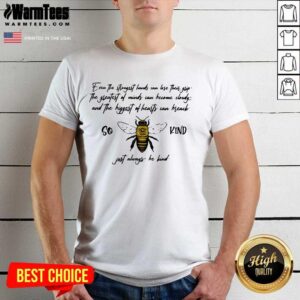 Top So Bee Kind Just Always Quote Even The Strongest Hands Can Lost Their Shirt