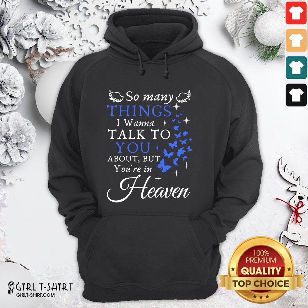 Top So Many Things I Wanna Talk To You About But You’re In Heaven Shirt
