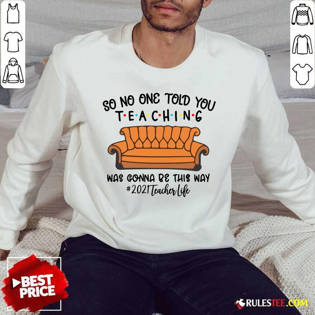 Top So No One Told You Teaching Was Gonna Be This Way 2021 Teacher Life Shirt - Image 2