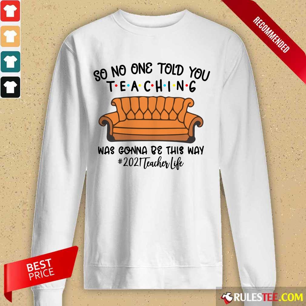 Top So No One Told You Teaching Was Gonna Be This Way 2021 Teacher Life Shirt - Image 3