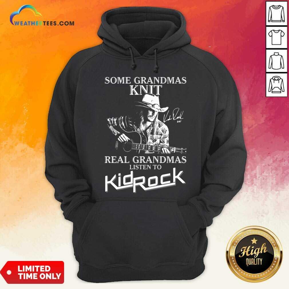 Top Some Grandmas Knit Real Grandmas Listen To Kid Rock Shirt - Image 5