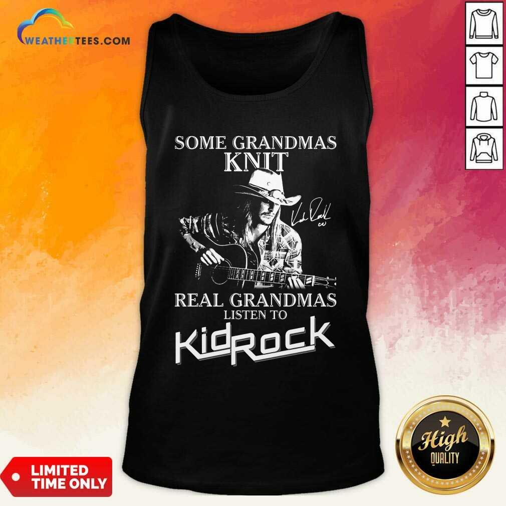 Top Some Grandmas Knit Real Grandmas Listen To Kid Rock Shirt - Image 2