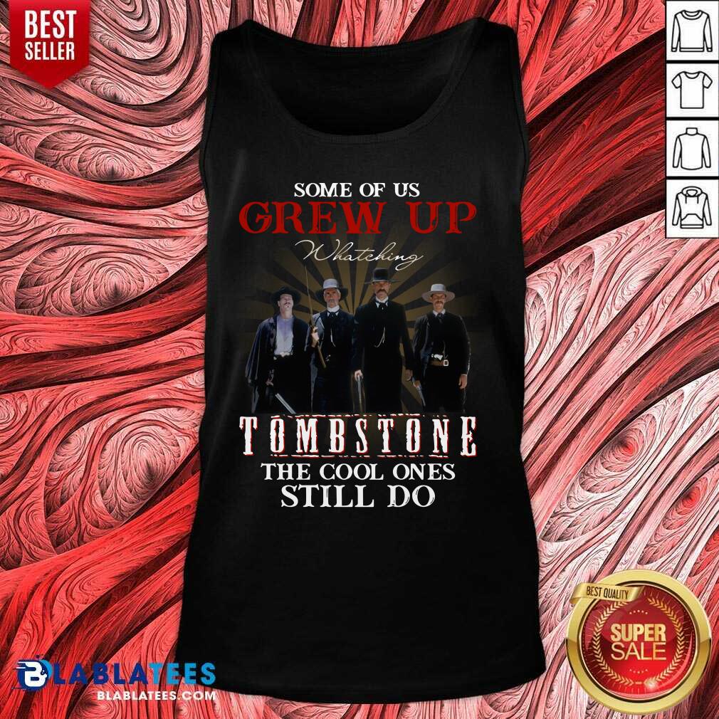 Top Some Of Us Grew Up Watching Tombstone The Cool Ones Still Do Shirt - Image 3