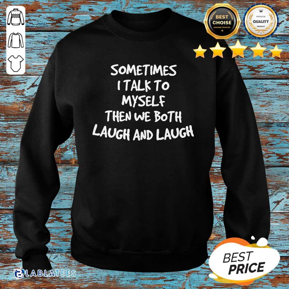 Top Sometimes I Talk To Myself Then We Both Laugh And Laugh Shirt - Image 2