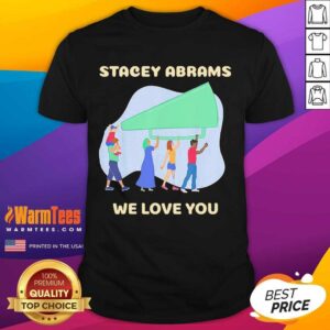Top Stacey Abrams We Love You Biden Harris Inauguration Shirt