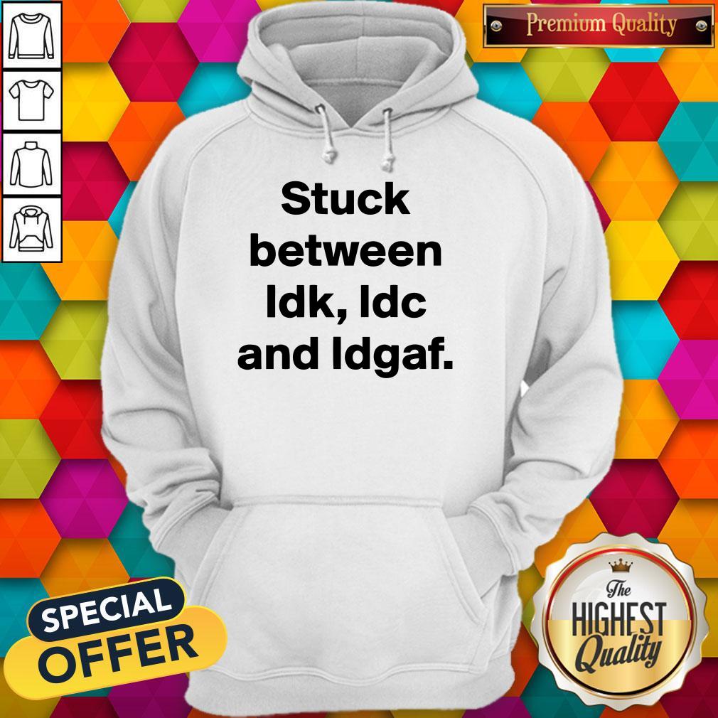 Top Stuck Between IDK IDC And IDGAF Shirt - Image 5