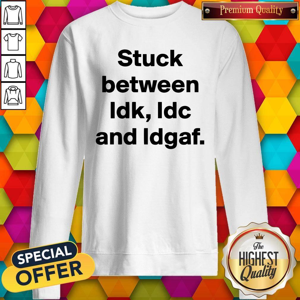 Top Stuck Between IDK IDC And IDGAF Shirt - Image 2