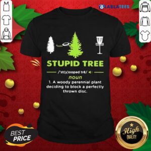 Top Stupid Tree A Woody Perennial Plant Deciding To Block A Perfectly Thrown Disc Shirt