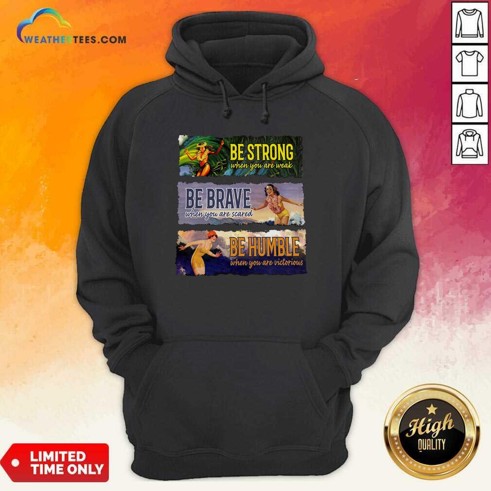 Top Surf Snowboard Be Strong When You Are Weak Be Brave Be Humble Shirt - Image 5