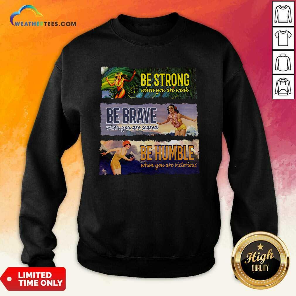 Top Surf Snowboard Be Strong When You Are Weak Be Brave Be Humble Shirt - Image 4