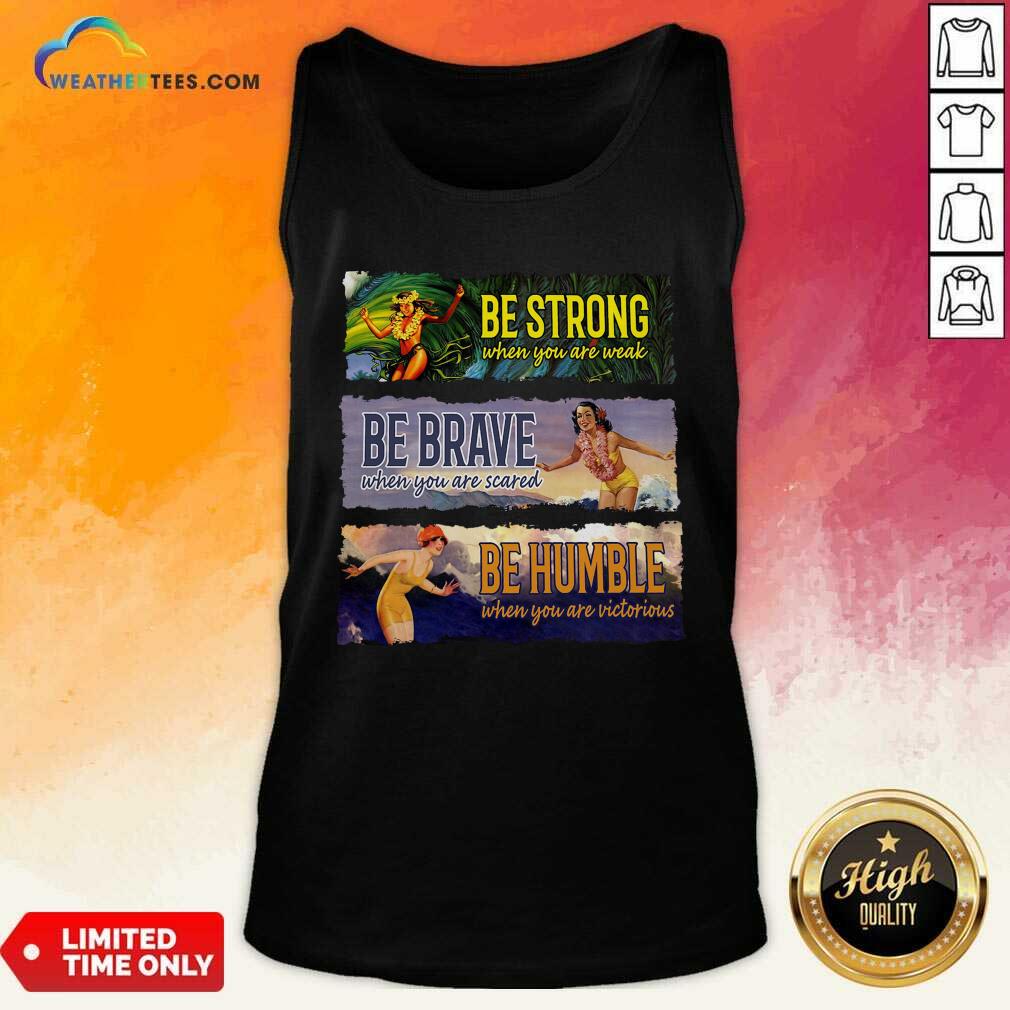 Top Surf Snowboard Be Strong When You Are Weak Be Brave Be Humble Shirt - Image 3