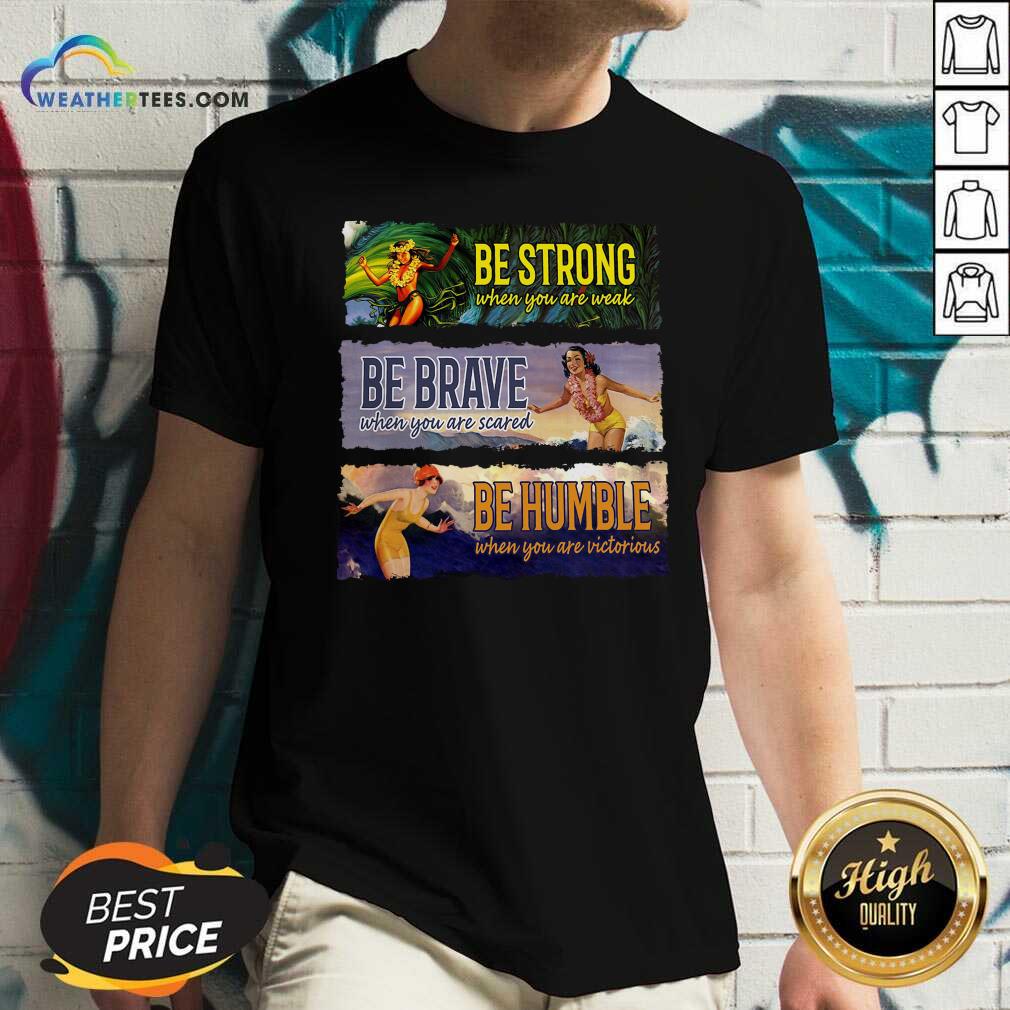 Top Surf Snowboard Be Strong When You Are Weak Be Brave Be Humble Shirt - Image 2