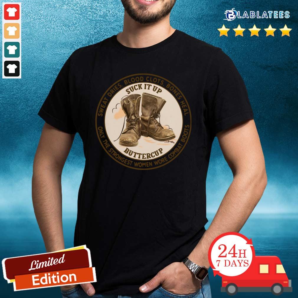 Top Sweat Dries Blood Clots Bones Heal Only The Strongest Women Wore Combat Boots Shirt