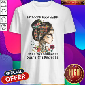 Top Tattooed Bookworm Inked And Educated Don't Stereotype Shirt