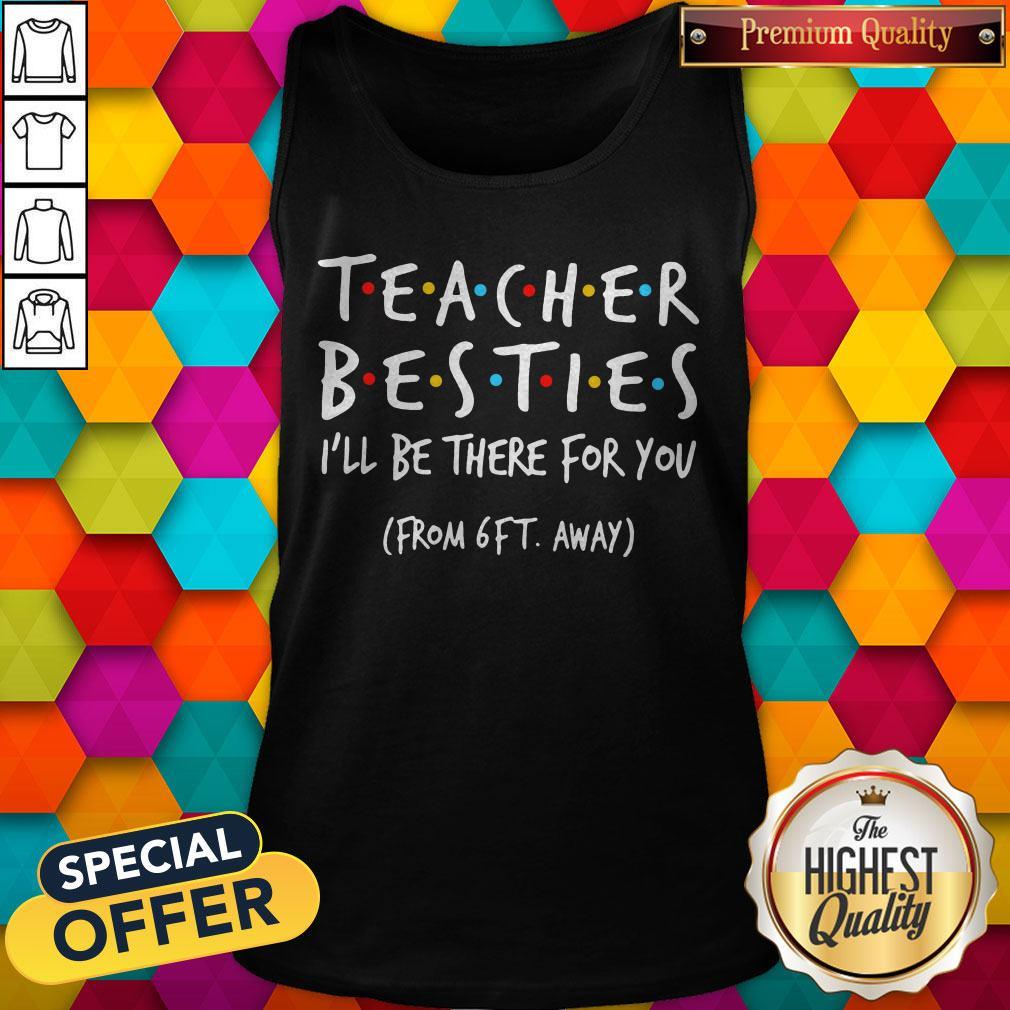 Top Teacher Besties I'll Be There For You From 6ft Away Shirt - Image 3