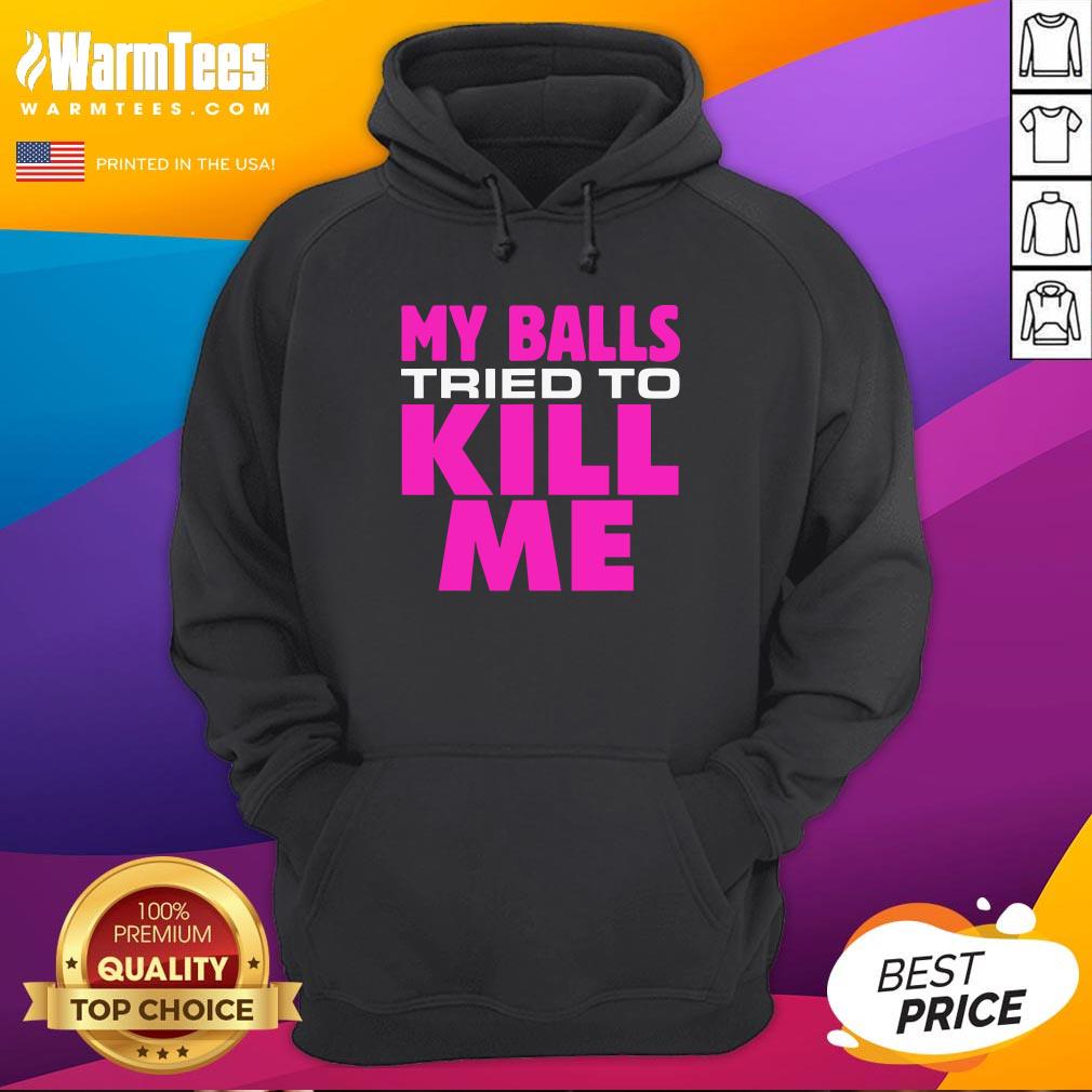 Top Testicular Cancer My Balls Tried To Kill Me Cyst Hernia Shirt - Image 5