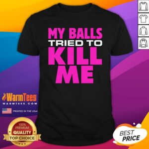 Top Testicular Cancer My Balls Tried To Kill Me Cyst Hernia Shirt