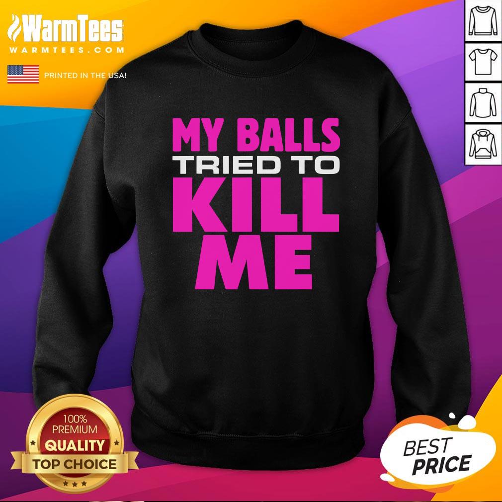 Top Testicular Cancer My Balls Tried To Kill Me Cyst Hernia Shirt - Image 4