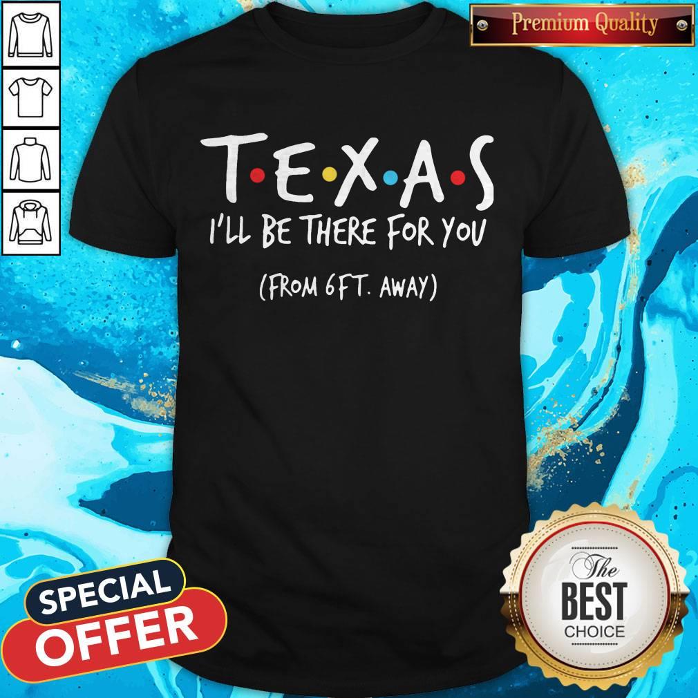 Top Texas I'Ll Be There For You From 6ft Away Shirt